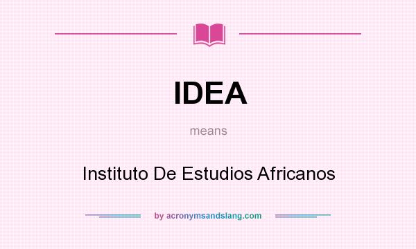 What does IDEA mean? It stands for Instituto De Estudios Africanos