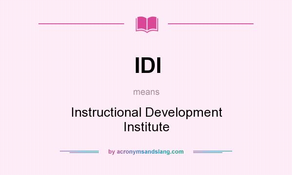 What does IDI mean? It stands for Instructional Development Institute