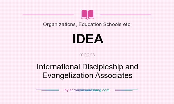 What does IDEA mean? It stands for International Discipleship and Evangelization Associates