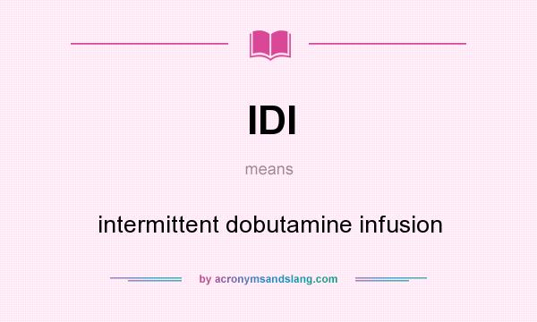What does IDI mean? It stands for intermittent dobutamine infusion
