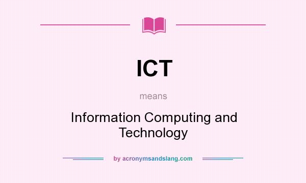 What does ICT mean? It stands for Information Computing and Technology