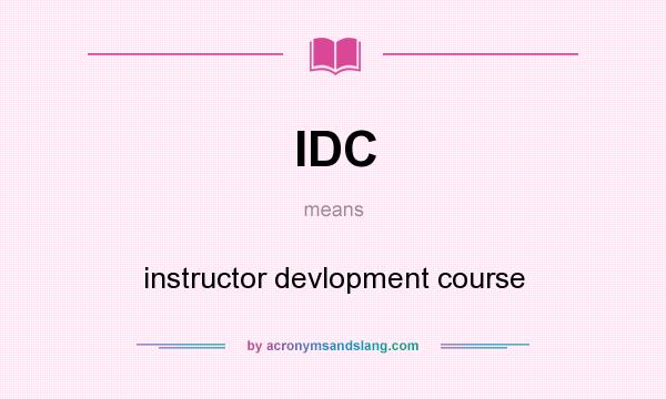 What does IDC mean? It stands for instructor devlopment course