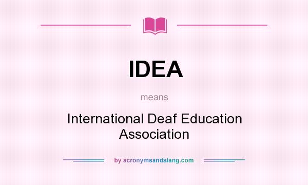 What does IDEA mean? It stands for International Deaf Education Association