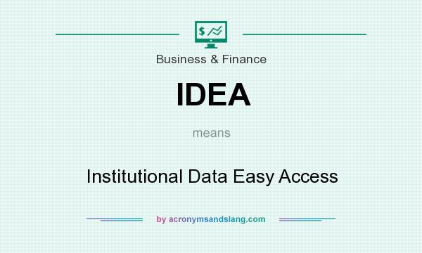 What does IDEA mean? It stands for Institutional Data Easy Access