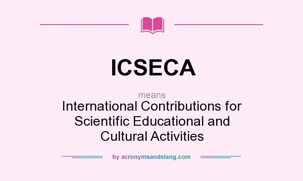 What does ICSECA mean? It stands for International Contributions for Scientific Educational and Cultural Activities