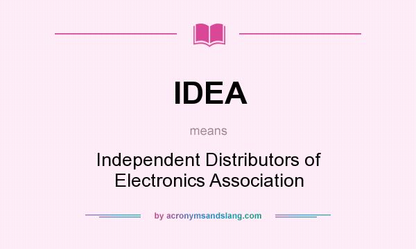 What does IDEA mean? It stands for Independent Distributors of Electronics Association