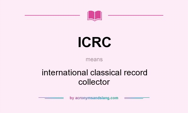 What does ICRC mean? It stands for international classical record collector