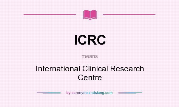 What does ICRC mean? It stands for International Clinical Research Centre