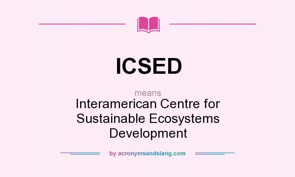What does ICSED mean? It stands for Interamerican Centre for Sustainable Ecosystems Development