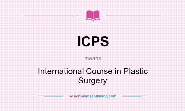 What does ICPS mean? It stands for International Course in Plastic Surgery