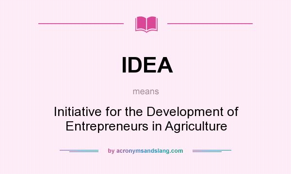 What does IDEA mean? It stands for Initiative for the Development of Entrepreneurs in Agriculture
