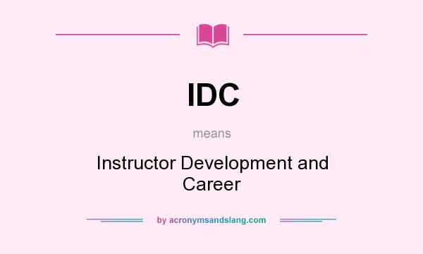 What does IDC mean? It stands for Instructor Development and Career