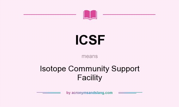 What does ICSF mean? It stands for Isotope Community Support Facility