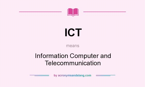 What does ICT mean? It stands for Information Computer and Telecommunication