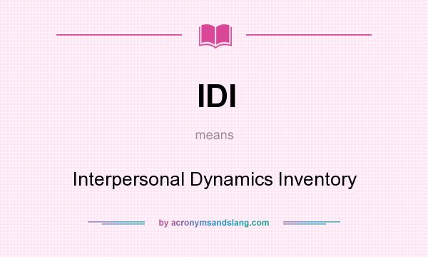 What does IDI mean? It stands for Interpersonal Dynamics Inventory