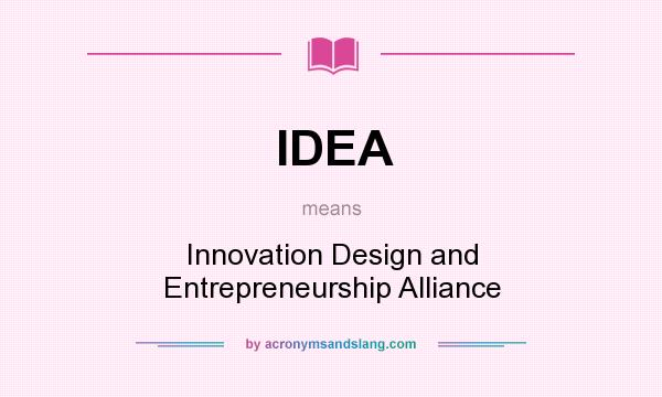 What does IDEA mean? It stands for Innovation Design and Entrepreneurship Alliance