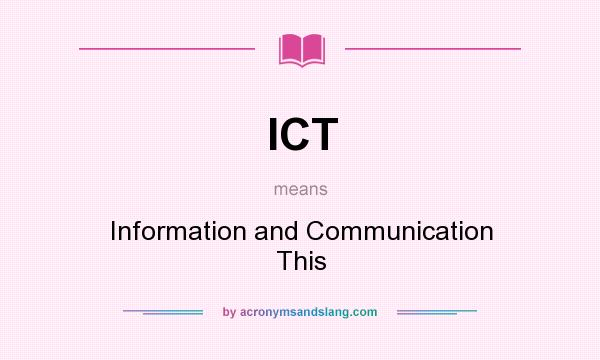 What does ICT mean? It stands for Information and Communication This
