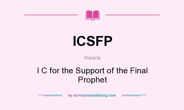 What does ICSFP mean? It stands for I C for the Support of the Final Prophet