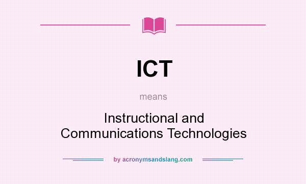 What does ICT mean? It stands for Instructional and Communications Technologies