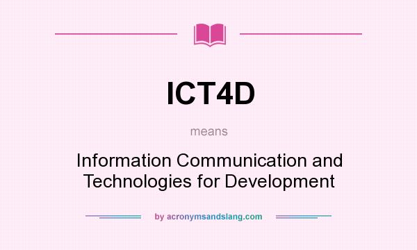 What does ICT4D mean? It stands for Information Communication and Technologies for Development