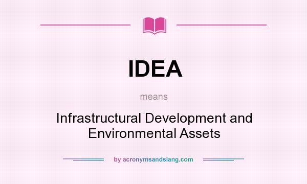 What does IDEA mean? It stands for Infrastructural Development and Environmental Assets