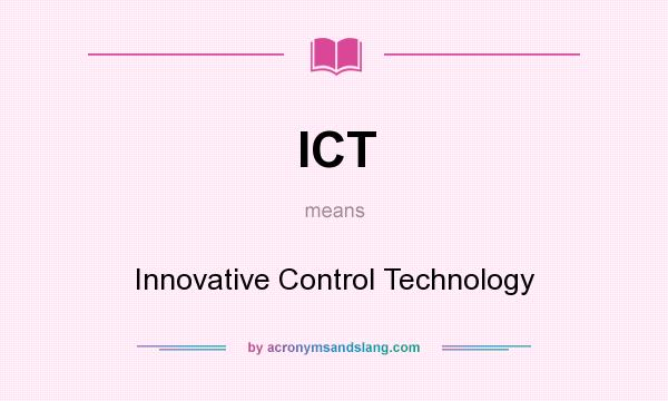 What does ICT mean? It stands for Innovative Control Technology
