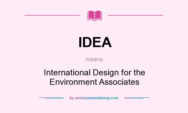 What does IDEA mean? It stands for International Design for the Environment Associates