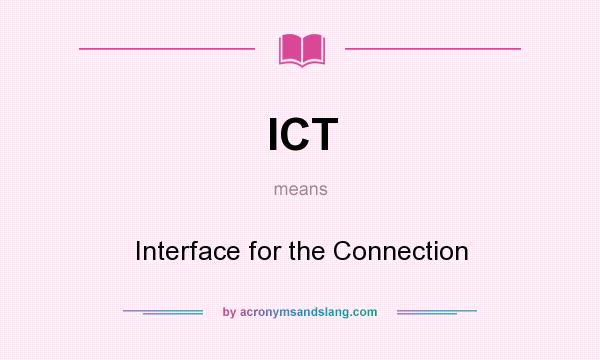 What does ICT mean? It stands for Interface for the Connection