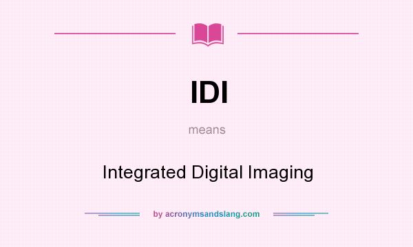 What does IDI mean? It stands for Integrated Digital Imaging