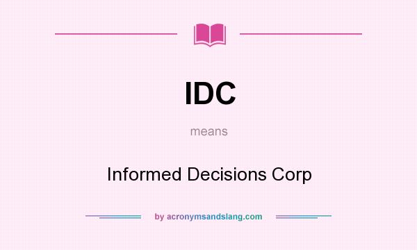What does IDC mean? It stands for Informed Decisions Corp