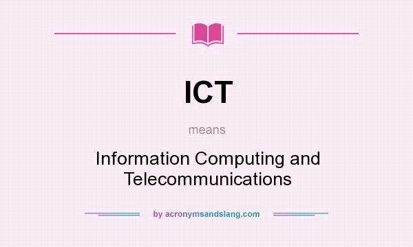 What does ICT mean? It stands for Information Computing and Telecommunications