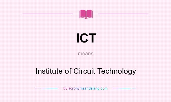 What does ICT mean? It stands for Institute of Circuit Technology