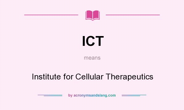 What does ICT mean? It stands for Institute for Cellular Therapeutics