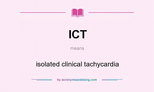What does ICT mean? It stands for isolated clinical tachycardia