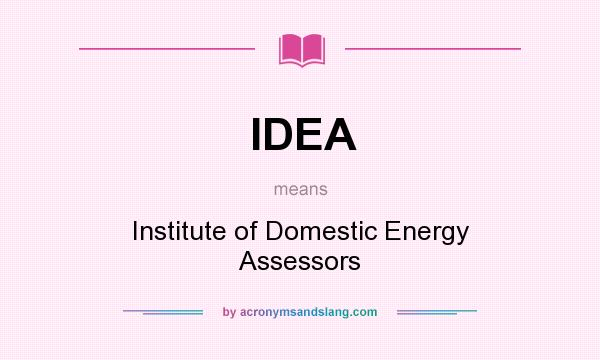 What does IDEA mean? It stands for Institute of Domestic Energy Assessors