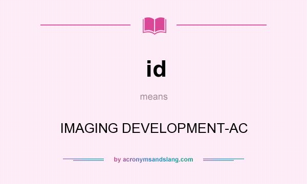 What does id mean? It stands for IMAGING DEVELOPMENT-AC