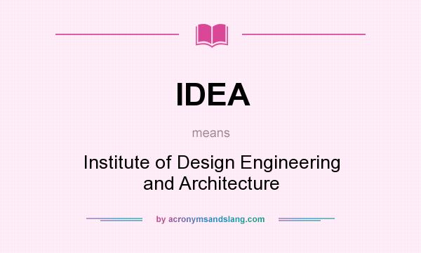 What does IDEA mean? It stands for Institute of Design Engineering and Architecture