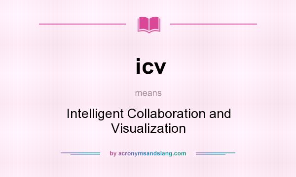 What does icv mean? It stands for Intelligent Collaboration and Visualization