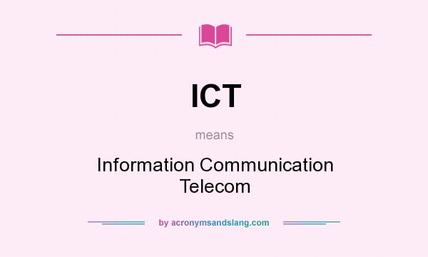 What does ICT mean? It stands for Information Communication Telecom