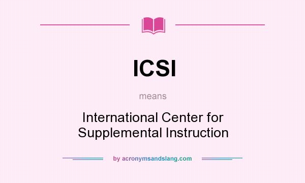What does ICSI mean? It stands for International Center for Supplemental Instruction