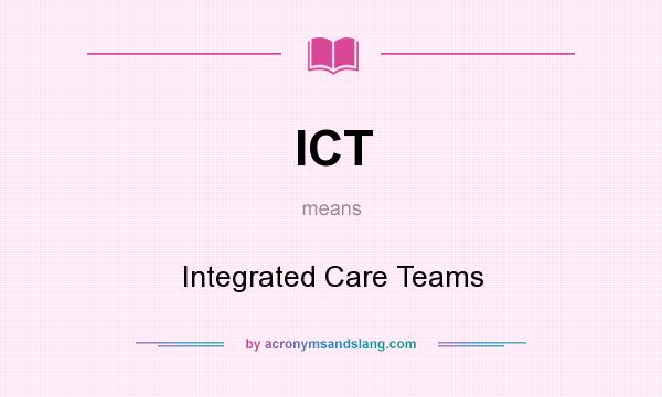 What does ICT mean? It stands for Integrated Care Teams