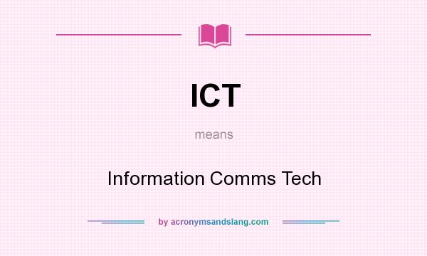 What does ICT mean? It stands for Information Comms Tech