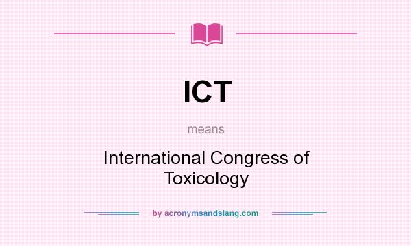 What does ICT mean? It stands for International Congress of Toxicology