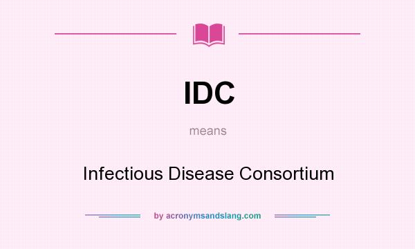 What does IDC mean? It stands for Infectious Disease Consortium