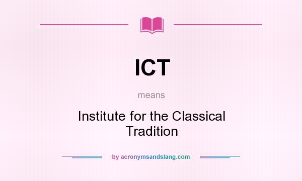 What does ICT mean? It stands for Institute for the Classical Tradition