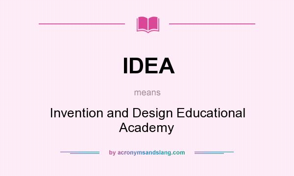 What does IDEA mean? It stands for Invention and Design Educational Academy