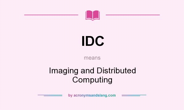 What does IDC mean? It stands for Imaging and Distributed Computing
