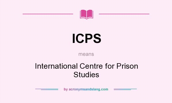 What does ICPS mean? It stands for International Centre for Prison Studies