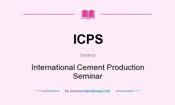What does ICPS mean? It stands for International Cement Production Seminar