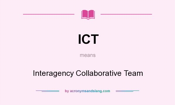 What does ICT mean? It stands for Interagency Collaborative Team